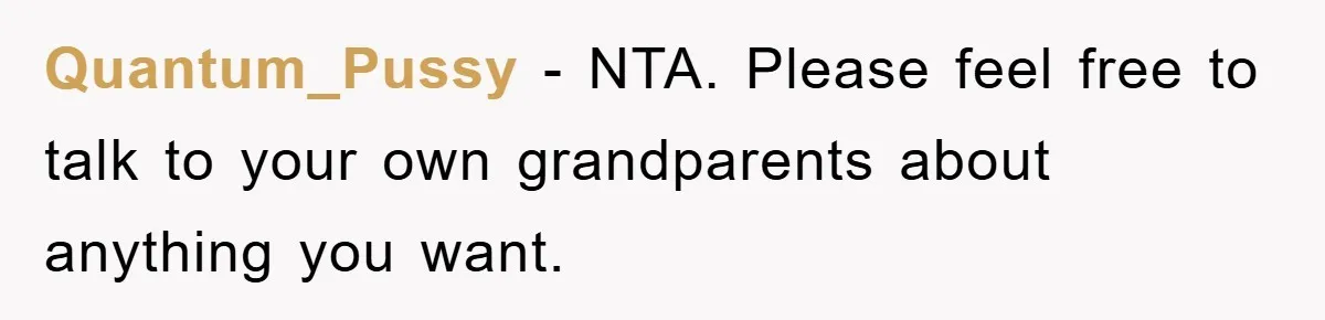 Quantum_Pussy − NTA. Please feel free to talk to your own grandparents about anything you want.