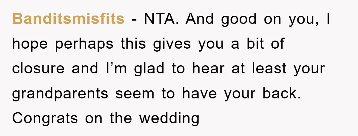 Banditsmisfits − NTA. And good on you, I hope perhaps this gives you a bit of closure and I’m glad to hear at least your grandparents seem to have your...