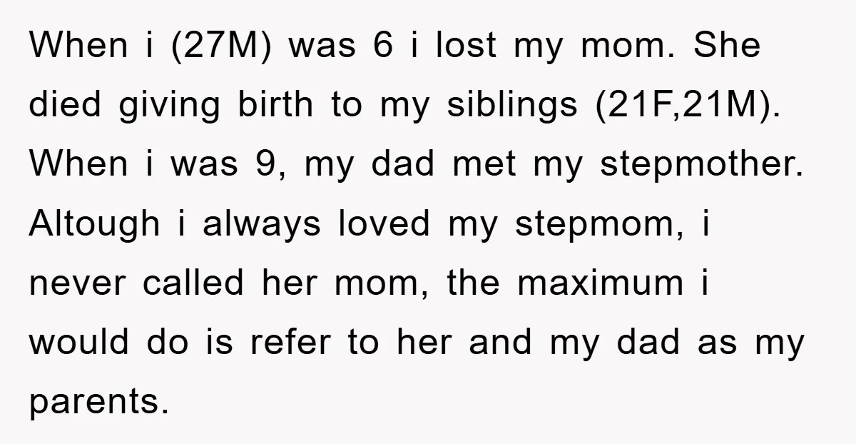 When i (27M) was 6 i lost my mom. She died giving birth to my siblings (21F,21M). When i was 9, my dad met my stepmother. Altough i always loved...
