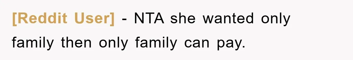 [Reddit User] − NTA she wanted only family then only family can pay.