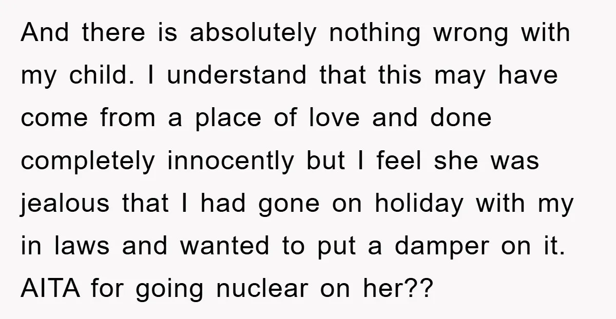And there is absolutely nothing wrong with my child. I understand that this may have come from a place of love and done completely innocently but I feel she was...