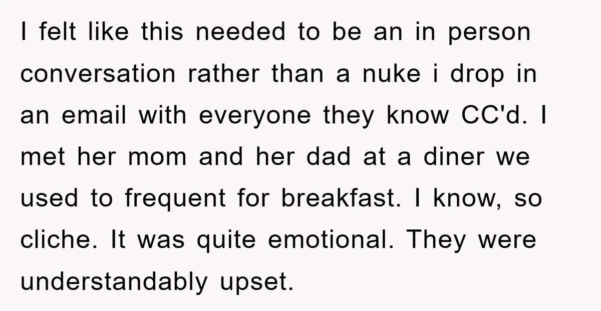 I felt like this needed to be an in person conversation rather than a nuke i drop in an email with everyone they know CC'd. I met her mom and...