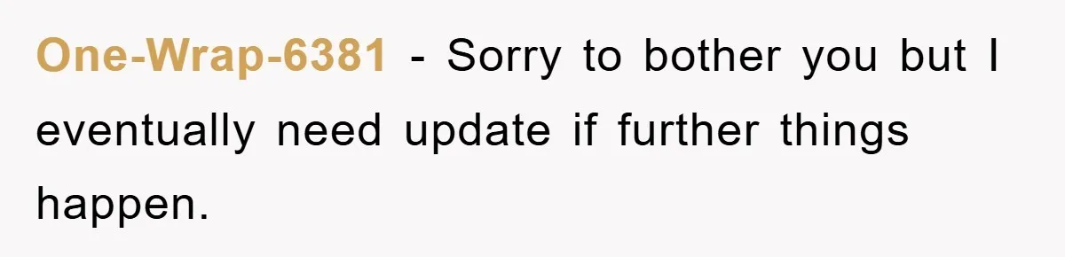 One-Wrap-6381 − Sorry to bother you but I eventually need update if further things happen.