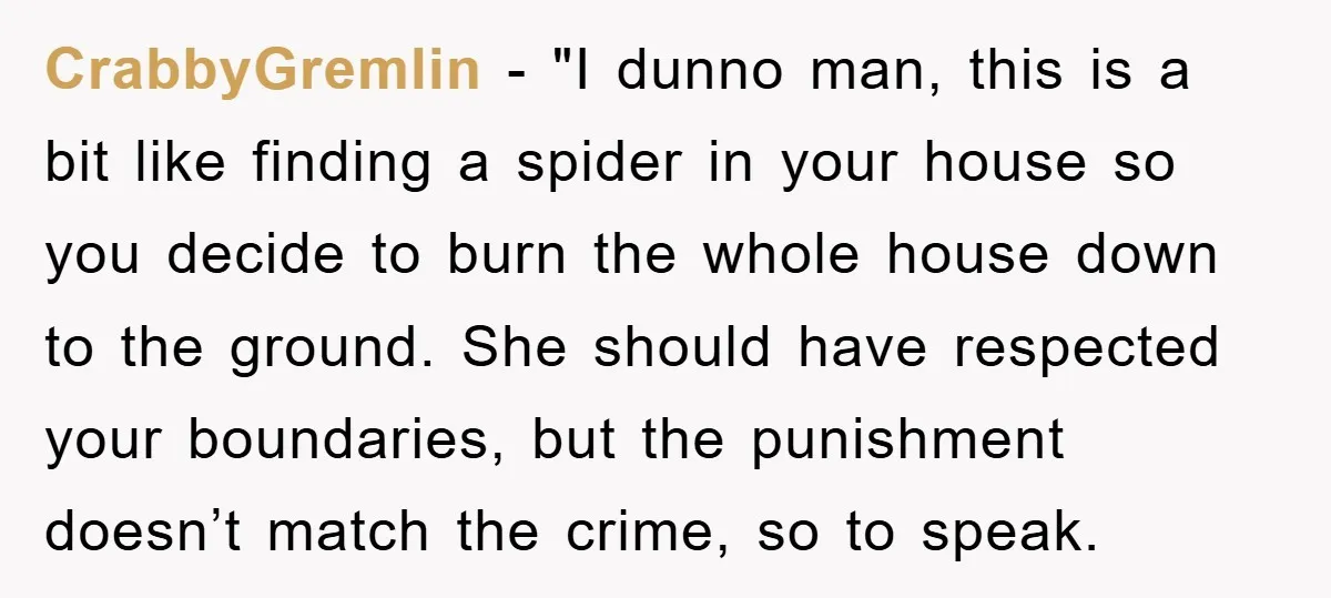 CrabbyGremlin - "I dunno man, this is a bit like finding a spider in your house so you decide to burn the whole house down to the ground. She should...