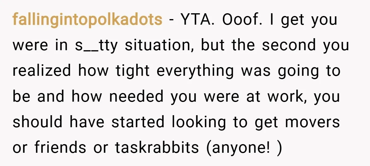 fallingintopolkadots − YTA. Ooof. I get you were in s__tty situation, but the second you realized how tight everything was going to be and how needed you were at work,...