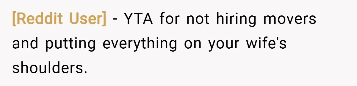 [Reddit User] − YTA for not hiring movers and putting everything on your wife's shoulders.
