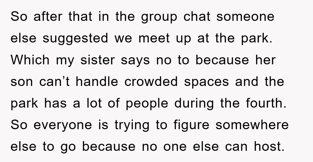 So after that in the group chat someone else suggested we meet up at the park. Which my sister says no to because her son can’t handle crowded spaces and...