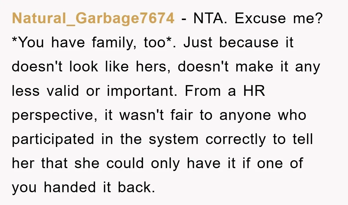 Natural_Garbage7674 − NTA. Excuse me? *You have family, too*. Just because it doesn't look like hers, doesn't make it any less valid or important. From a HR perspective, it wasn't...