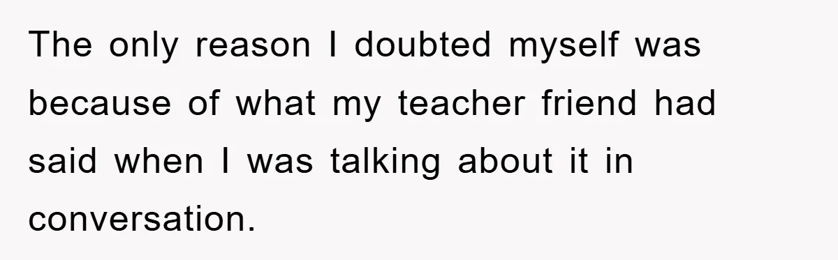 The only reason I doubted myself was because of what my teacher friend had said when I was talking about it in conversation.