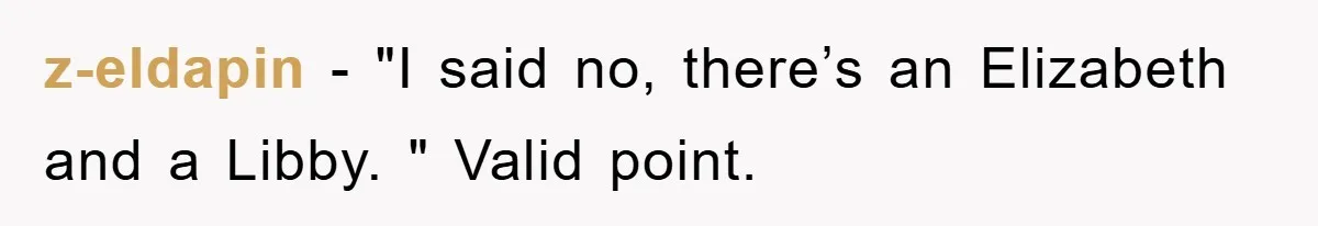 z-eldapin − "I said no, there’s an Elizabeth and a Libby. " Valid point.