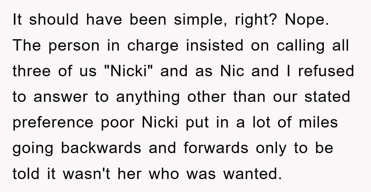 It should have been simple, right? Nope. The person in charge insisted on calling all three of us "Nicki" and as Nic and I refused to answer to anything other...
