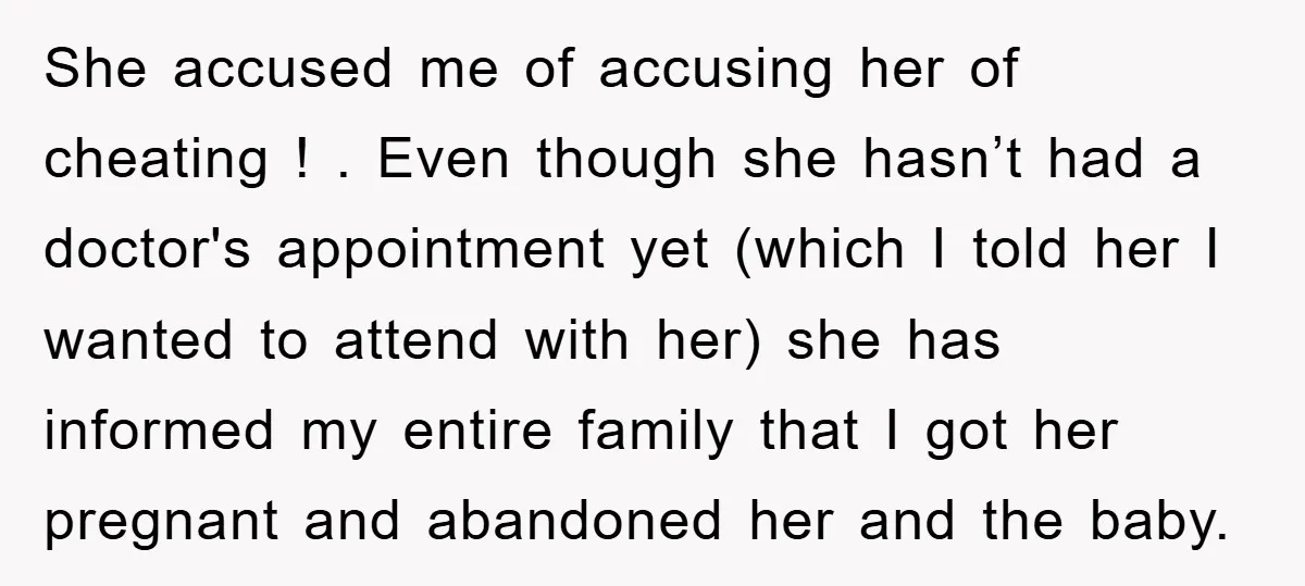 She accused me of accusing her of cheating ! . Even though she hasn’t had a doctor's appointment yet (which I told her I wanted to attend with her) she...