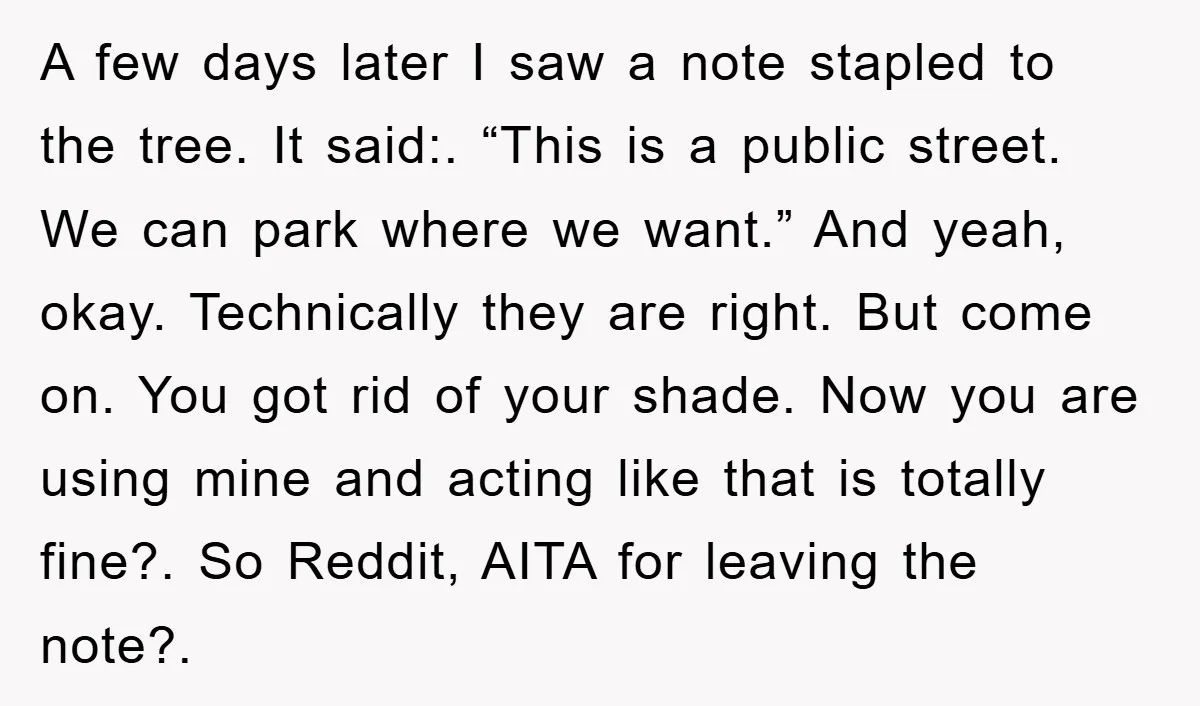 A few days later I saw a note stapled to the tree. It said:. “This is a public street. We can park where we want.” And yeah, okay. Technically they...