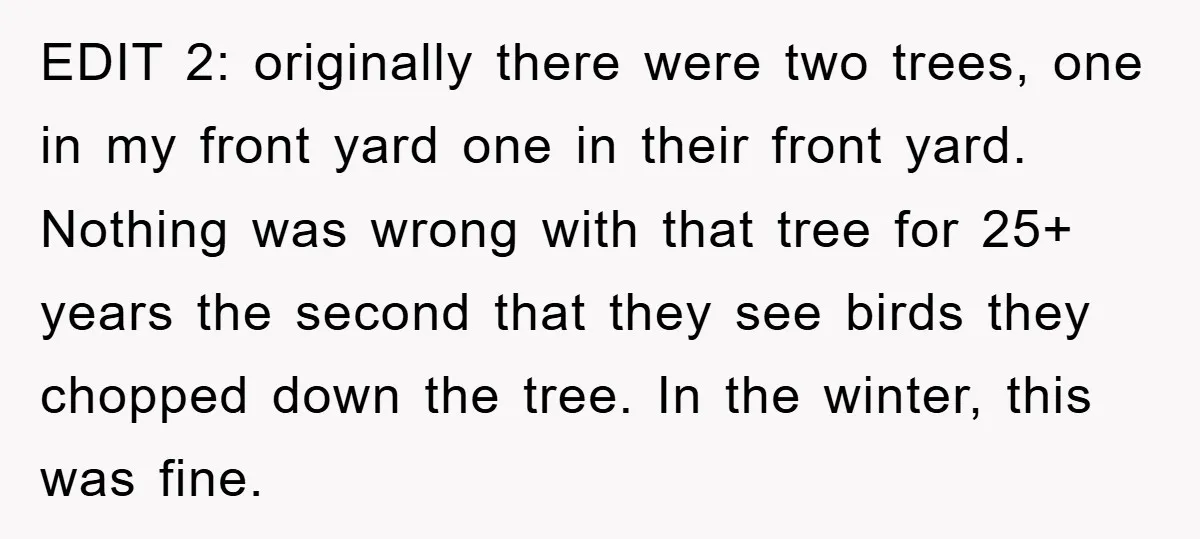 EDIT 2: originally there were two trees, one in my front yard one in their front yard. Nothing was wrong with that tree for 25+ years the second that they...