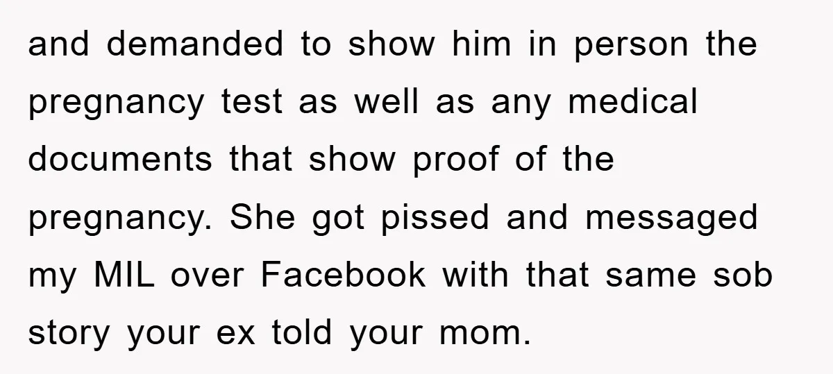 and demanded to show him in person the pregnancy test as well as any medical documents that show proof of the pregnancy. She got pissed and messaged my MIL over...