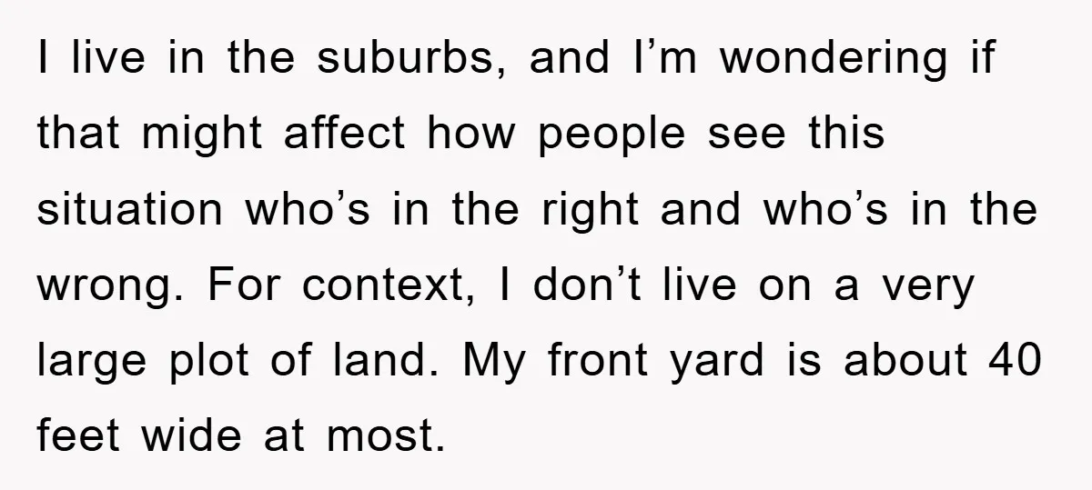 I live in the suburbs, and I’m wondering if that might affect how people see this situation who’s in the right and who’s in the wrong. For context, I don’t...