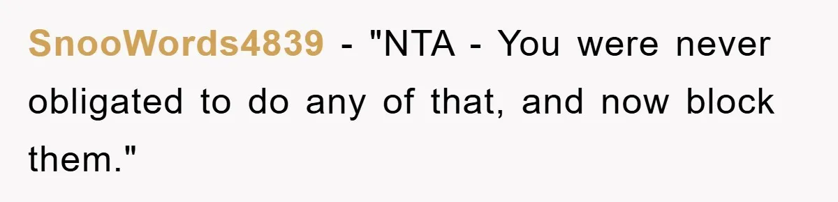 SnooWords4839 - "NTA - You were never obligated to do any of that, and now block them."