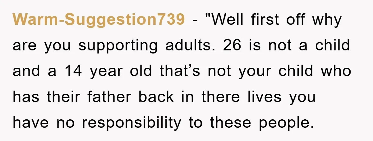 Warm-Suggestion739 - "Well first off why are you supporting adults. 26 is not a child and a 14 year old that’s not your child who has their father back in...