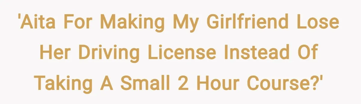 'AITA for making my girlfriend lose her driving license instead of taking a small 2 hour course?'