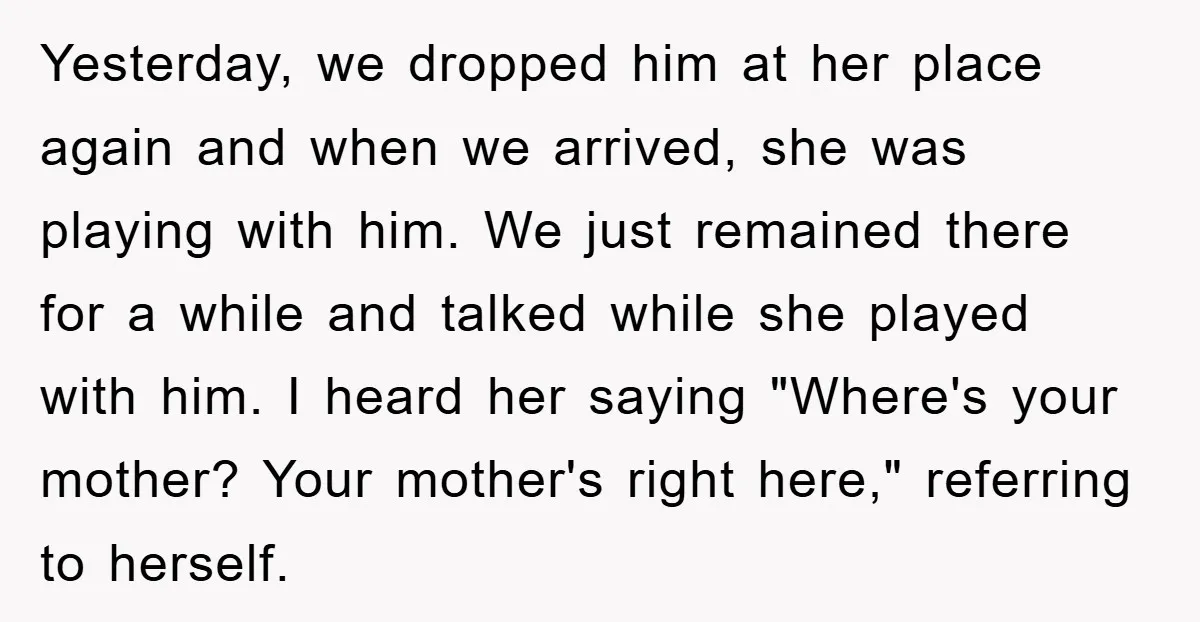 Yesterday, we dropped him at her place again and when we arrived, she was playing with him. We just remained there for a while and talked while she played with...