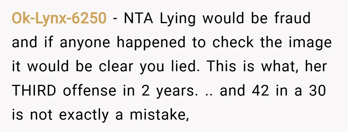 Ok-Lynx-6250 − NTA Lying would be fraud and if anyone happened to check the image it would be clear you lied. This is what, her THIRD offense in 2 years....