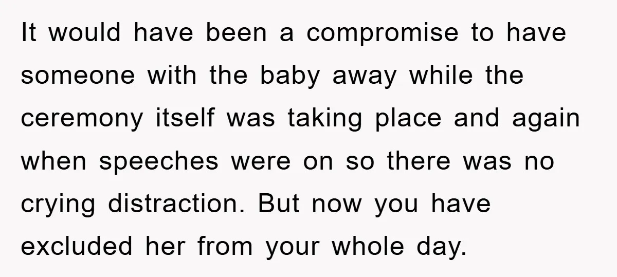 It would have been a compromise to have someone with the baby away while the ceremony itself was taking place and again when speeches were on so there was no...