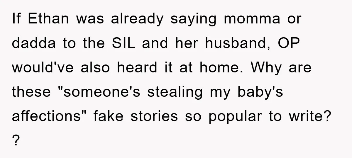 If Ethan was already saying momma or dadda to the SIL and her husband, OP would've also heard it at home. Why are these "someone's stealing my baby's affections" fake...