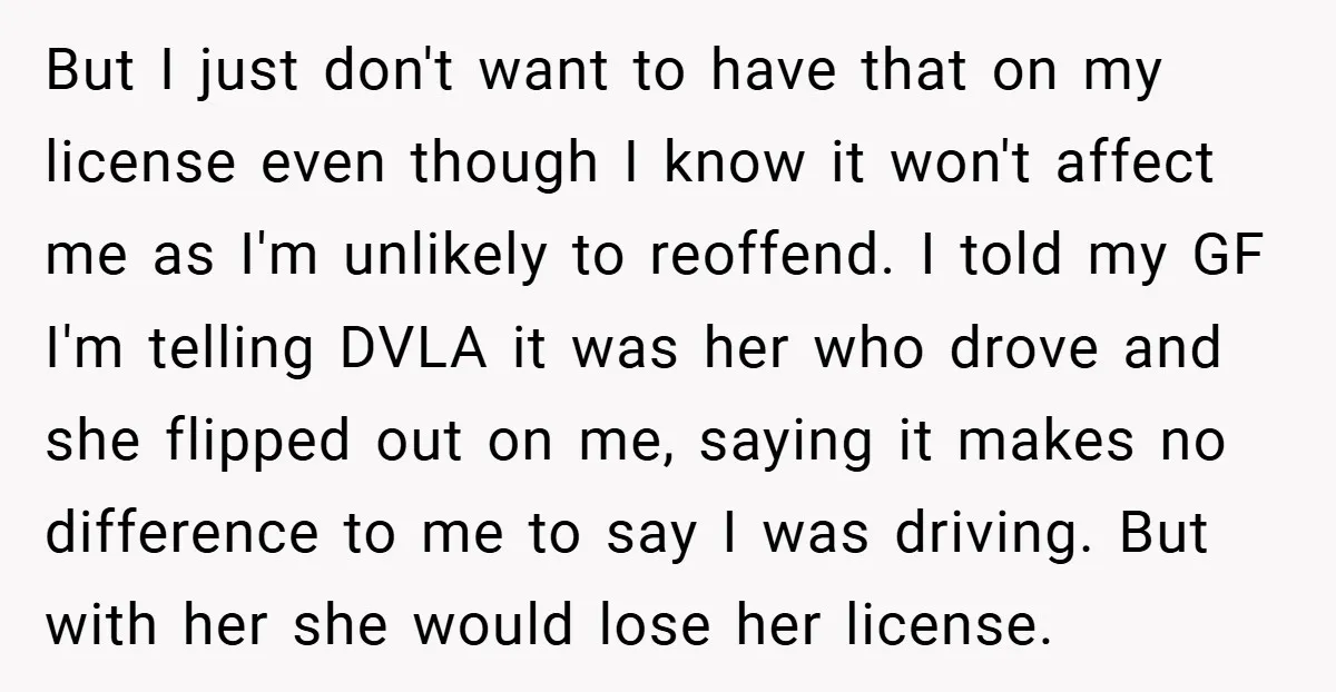 But I just don't want to have that on my license even though I know it won't affect me as I'm unlikely to reoffend. I told my GF I'm telling...