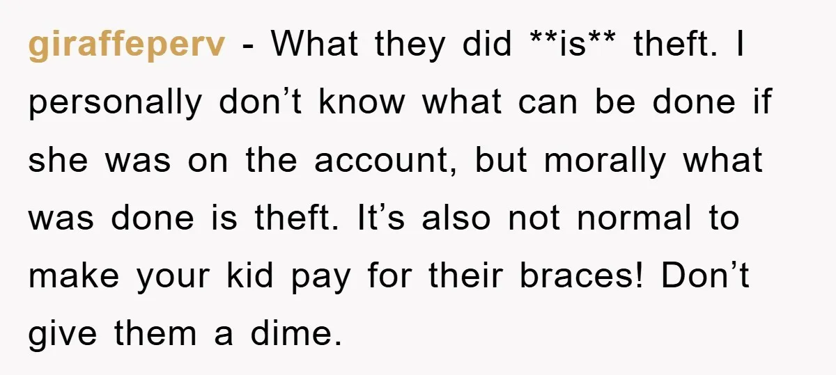 giraffeperv − What they did **is** theft. I personally don’t know what can be done if she was on the account, but morally what was done is theft. It’s also...