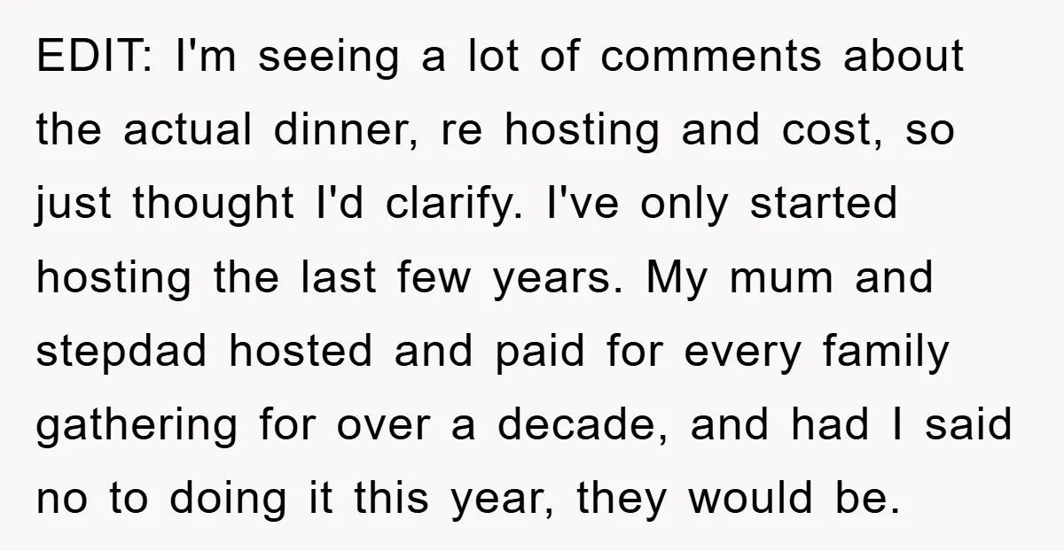 EDIT: I'm seeing a lot of comments about the actual dinner, re hosting and cost, so just thought I'd clarify. I've only started hosting the last few years. My mum...