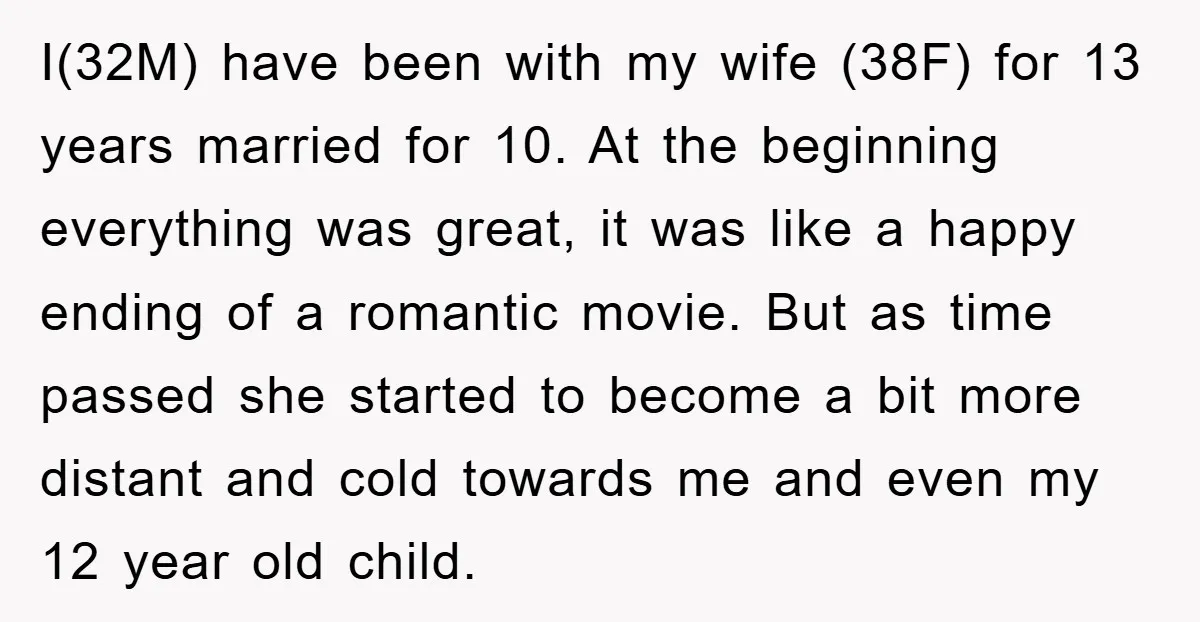 I(32M) have been with my wife (38F) for 13 years married for 10. At the beginning everything was great, it was like a happy ending of a romantic movie. But...
