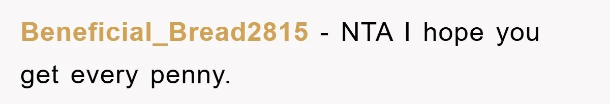 Beneficial_Bread2815 − NTA I hope you get every penny.