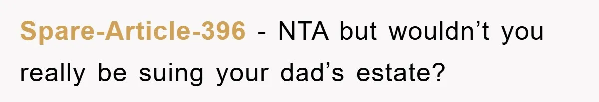 Spare-Article-396 − NTA but wouldn’t you really be suing your dad’s estate?