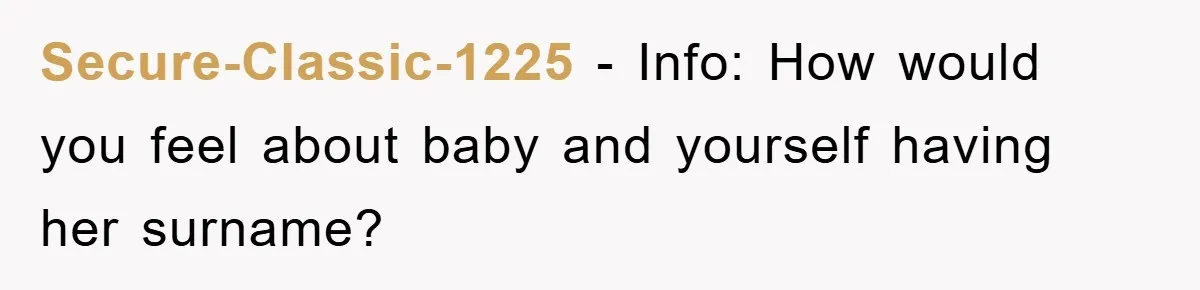 Secure-Classic-1225 − Info: How would you feel about baby and yourself having her surname?