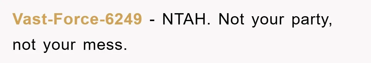 Vast-Force-6249 − NTAH. Not your party, not your mess.