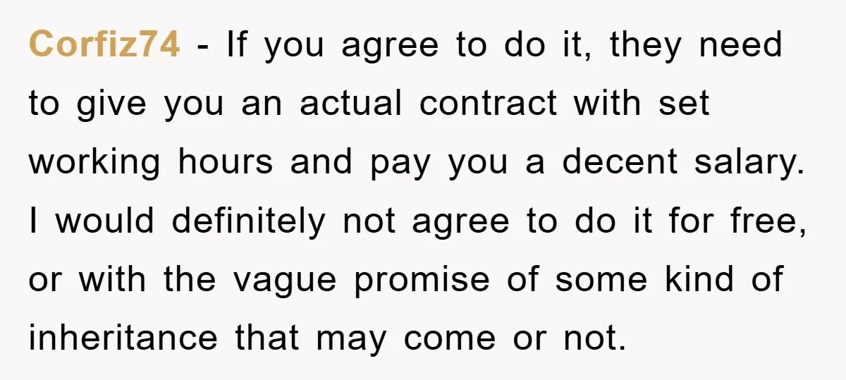 Corfiz74 − If you agree to do it, they need to give you an actual contract with set working hours and pay you a decent salary. I would definitely not...