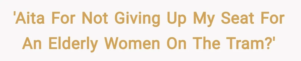 'AITA for not giving up my seat for an elderly women on the tram?'