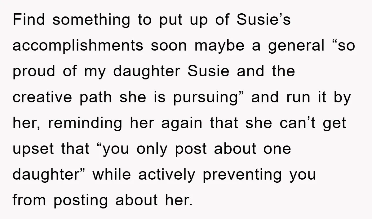 Find something to put up of Susie’s accomplishments soon maybe a general “so proud of my daughter Susie and the creative path she is pursuing” and run it by her,...