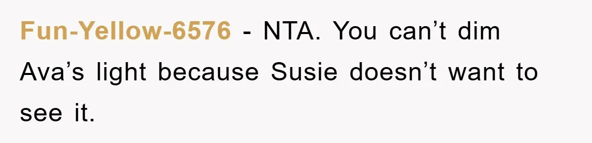 Fun-Yellow-6576 - NTA. You can’t dim Ava’s light because Susie doesn’t want to see it.