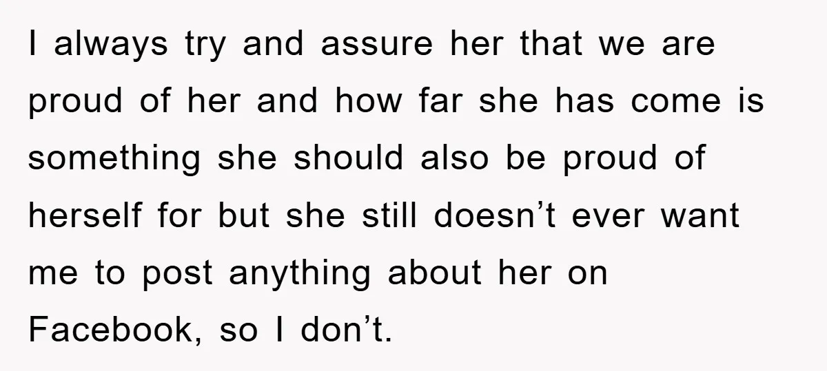 I always try and assure her that we are proud of her and how far she has come is something she should also be proud of herself for but she...