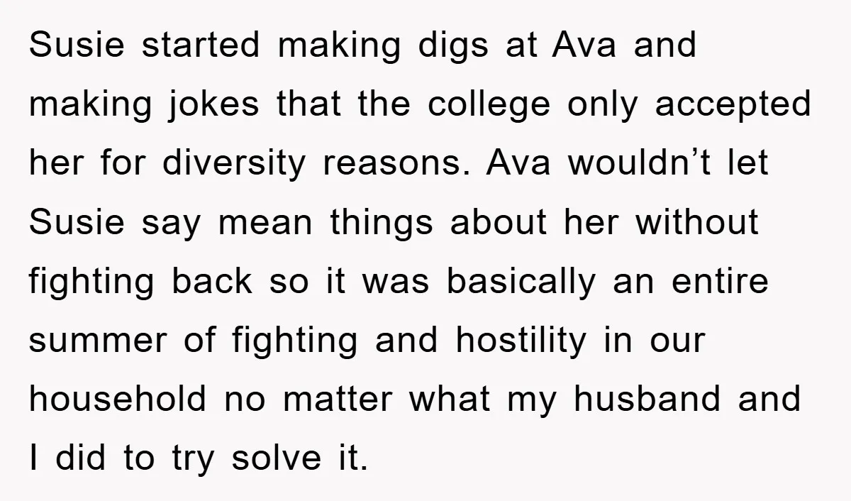 Susie started making digs at Ava and making jokes that the college only accepted her for diversity reasons. Ava wouldn’t let Susie say mean things about her without fighting back...