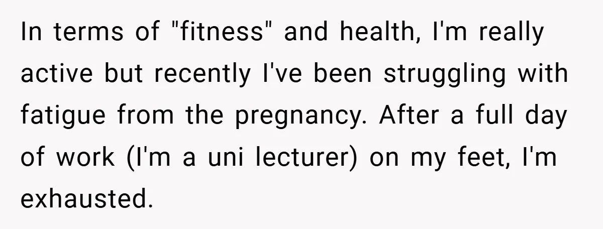 In terms of "fitness" and health, I'm really active but recently I've been struggling with fatigue from the pregnancy. After a full day of work (I'm a uni lecturer) on...