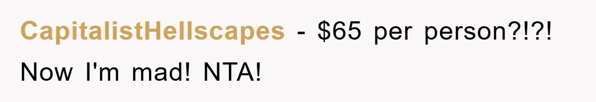 CapitalistHellscapes - $65 per person?!?! Now I'm mad! NTA!