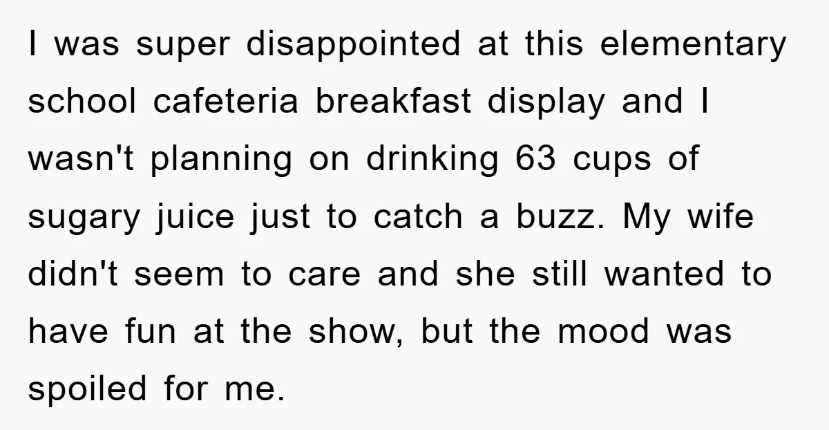 I was super disappointed at this elementary school cafeteria breakfast display and I wasn't planning on drinking 63 cups of sugary juice just to catch a buzz. My wife didn't...