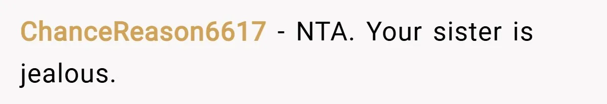 ChanceReason6617 − NTA. Your sister is jealous.