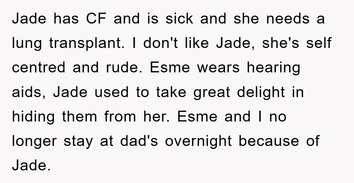 Jade has CF and is sick and she needs a lung transplant. I don't like Jade, she's self centred and rude. Esme wears hearing aids, Jade used to take great...
