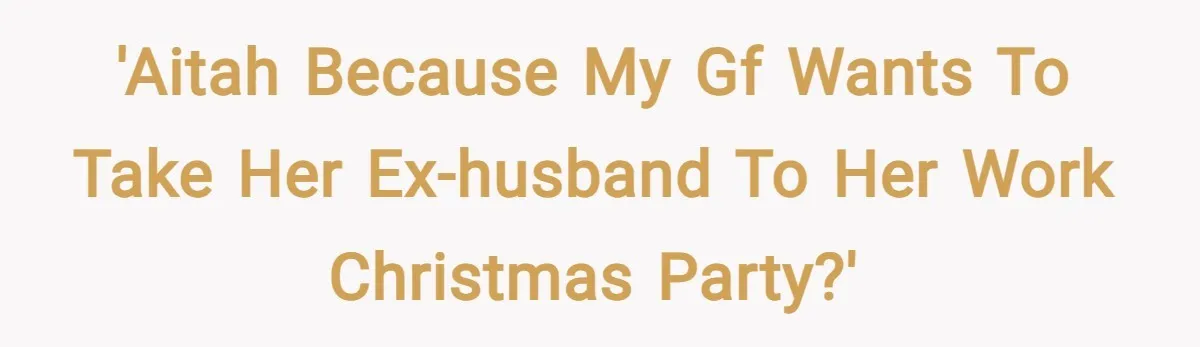 'AITAH because my GF wants to take her ex-husband to her work Christmas party?'