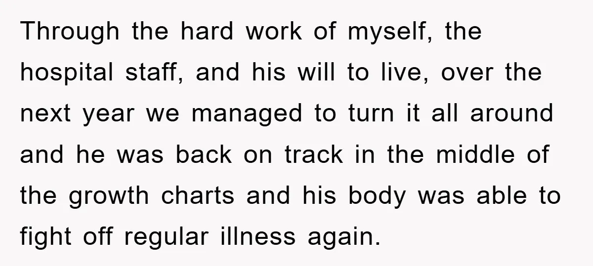 Through the hard work of myself, the hospital staff, and his will to live, over the next year we managed to turn it all around and he was back on...
