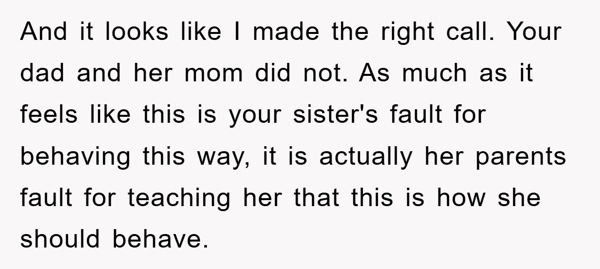 And it looks like I made the right call. Your dad and her mom did not. As much as it feels like this is your sister's fault for behaving this...