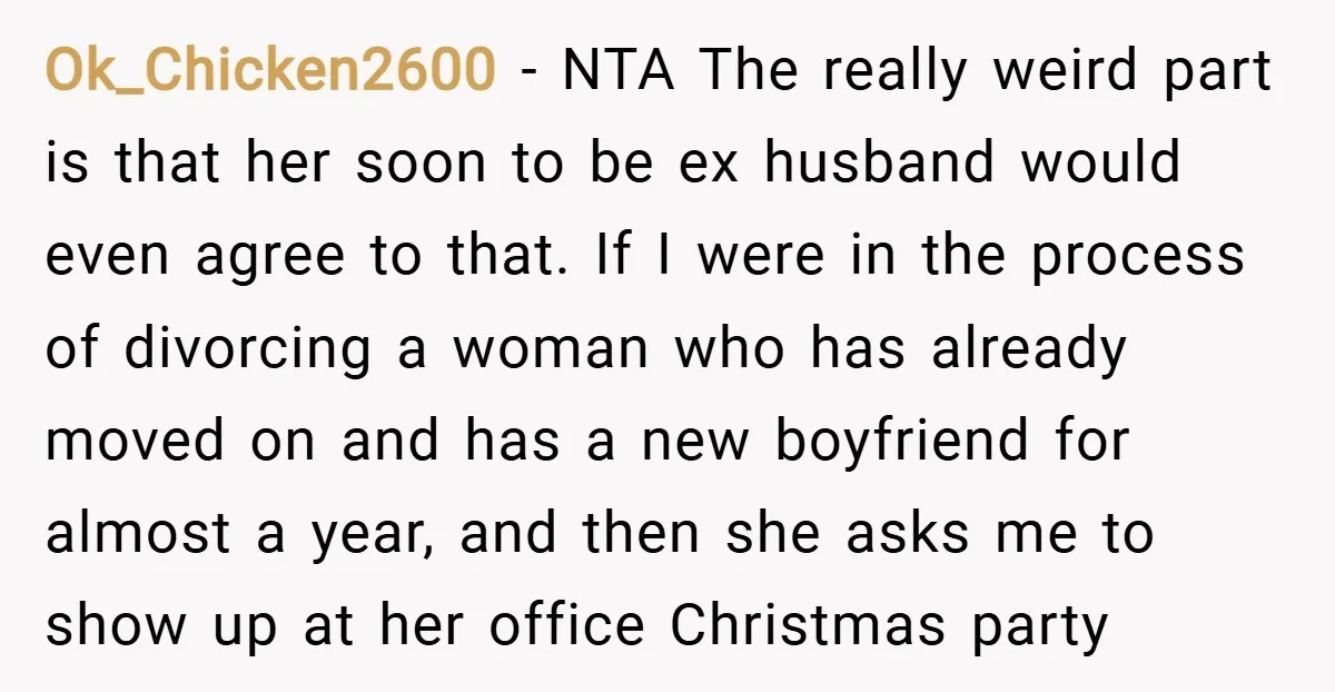 Ok_Chicken2600 − NTA The really weird part is that her soon to be ex husband would even agree to that. If I were in the process of divorcing a woman...